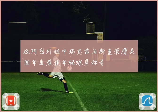 迈阿密外租中场克雷马斯基荣膺美国年度最佳年轻球员称号